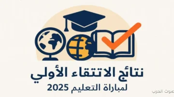 رابط نتائج الانتقاء الأولي لمباراة التعليم 2025–2026