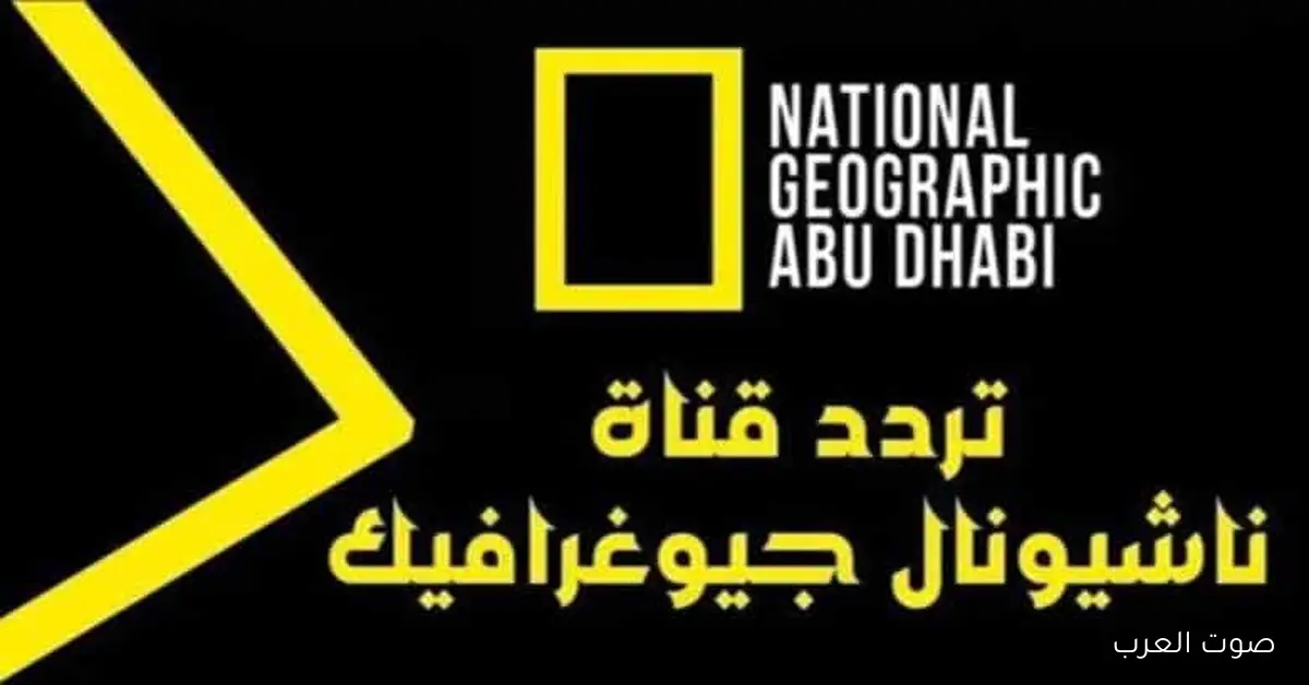 تردد قناة ناشيونال جيوغرافيك 2026 علي نايل سات وعرب سات للاستمتاع بأفضل برامج الطبيعة