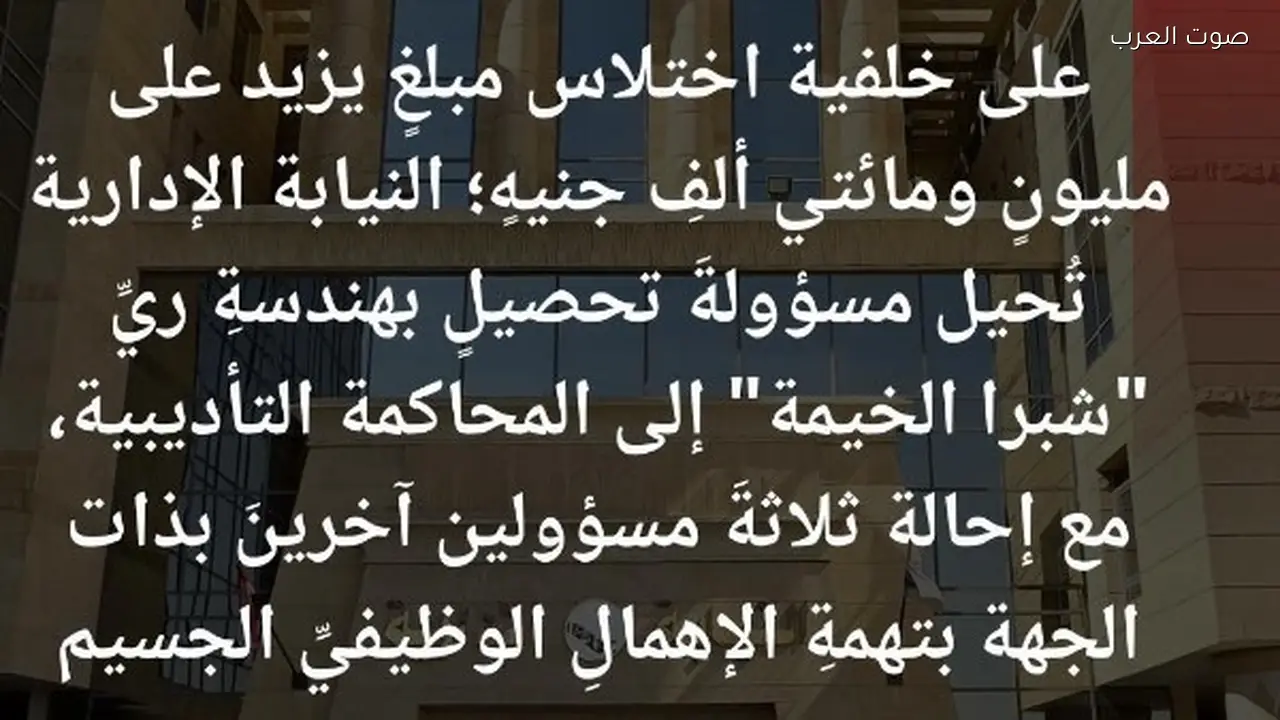 إحالة مسئولة بهندسة ري شبرا الخيمة للمحاكمة بتهمة اختلاس 1.2 مليون جنيه