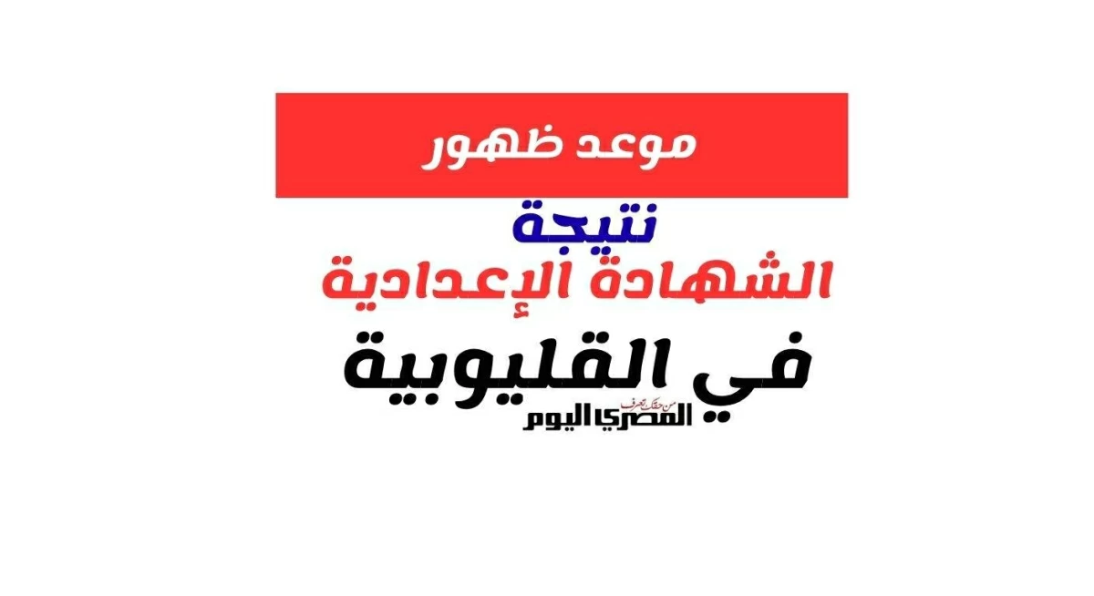 نتيجة الشهادة الإعدادية 2026 فى محافظة القليوبية برقم الجلوس.. موعد الظهور ورابط الاستعلام عن نتيجة الصف الثالث الإعدادي