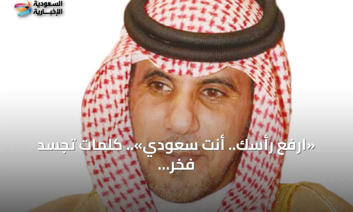 ارفع رأسك أنت سعودي شعار الفخر الوطني يلهم الأجيال