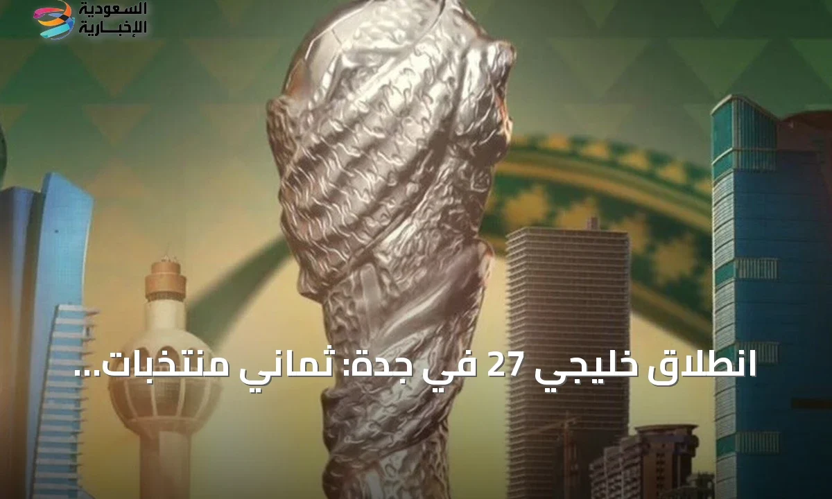 انطلاق خليجي 27 في جدة: ثمانية منتخبات تتنافس على اللقب