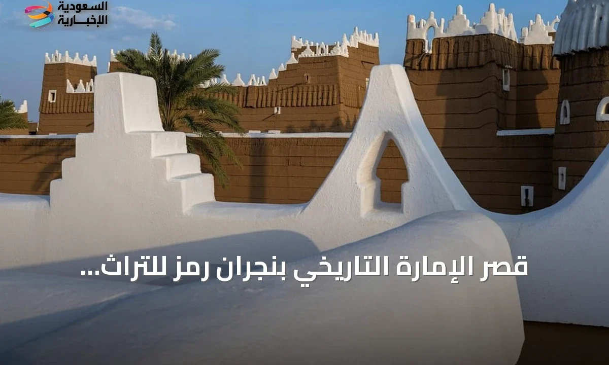 قصر الإمارة بنجران تحفة معمارية تروي قصة توحيد المملكة